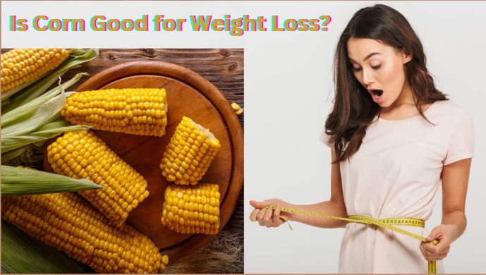 Is Corn Good for Weight Loss